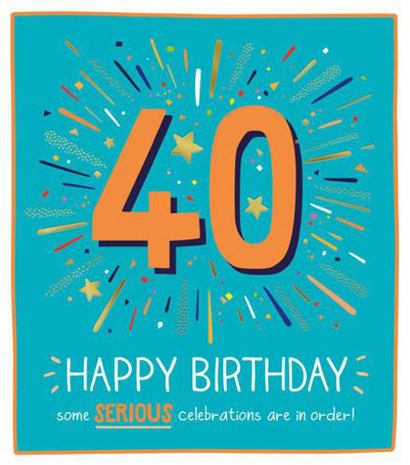 Picture of 40 HAPPY BIRTHDAY SOME SERIOUS CELEBRATIONS CARD